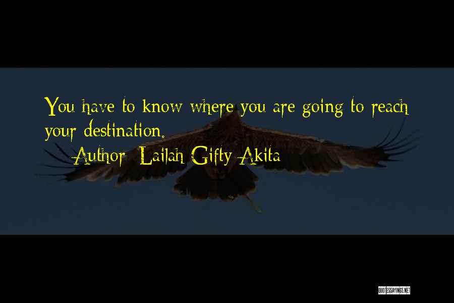 Lailah Gifty Akita Quotes: You Have To Know Where You Are Going To Reach Your Destination.