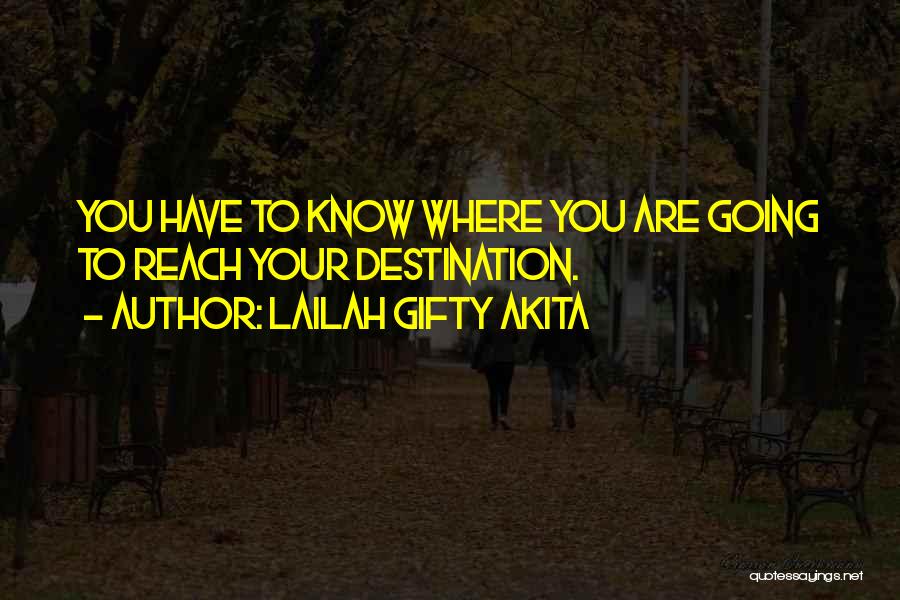 Lailah Gifty Akita Quotes: You Have To Know Where You Are Going To Reach Your Destination.