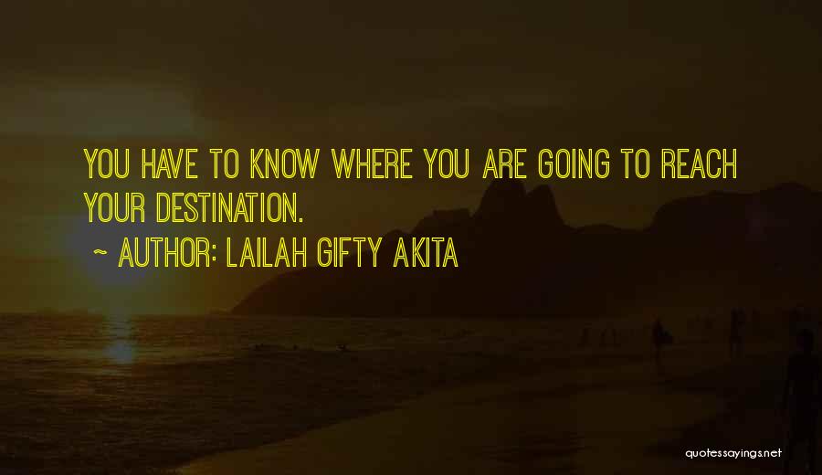 Lailah Gifty Akita Quotes: You Have To Know Where You Are Going To Reach Your Destination.