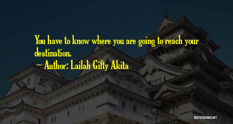 Lailah Gifty Akita Quotes: You Have To Know Where You Are Going To Reach Your Destination.