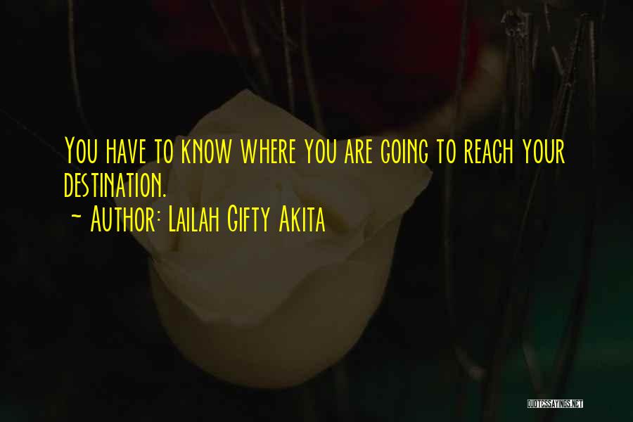 Lailah Gifty Akita Quotes: You Have To Know Where You Are Going To Reach Your Destination.