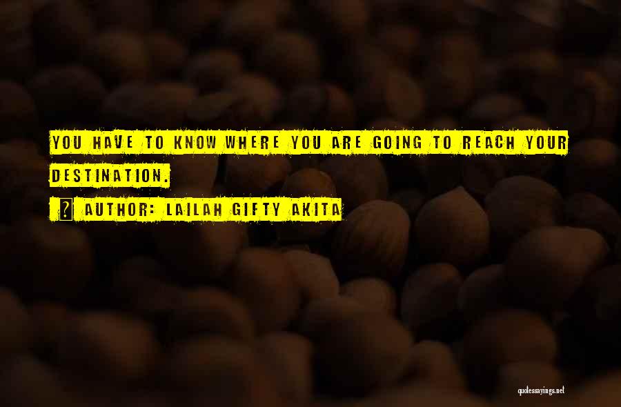 Lailah Gifty Akita Quotes: You Have To Know Where You Are Going To Reach Your Destination.