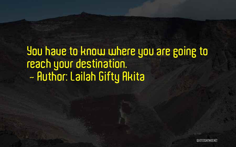Lailah Gifty Akita Quotes: You Have To Know Where You Are Going To Reach Your Destination.