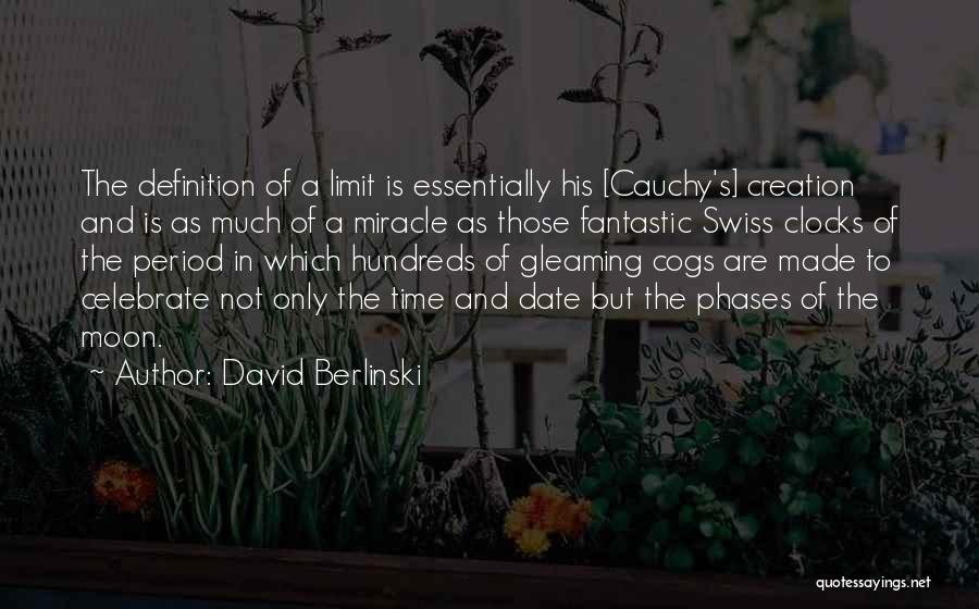 David Berlinski Quotes: The Definition Of A Limit Is Essentially His [cauchy's] Creation And Is As Much Of A Miracle As Those Fantastic