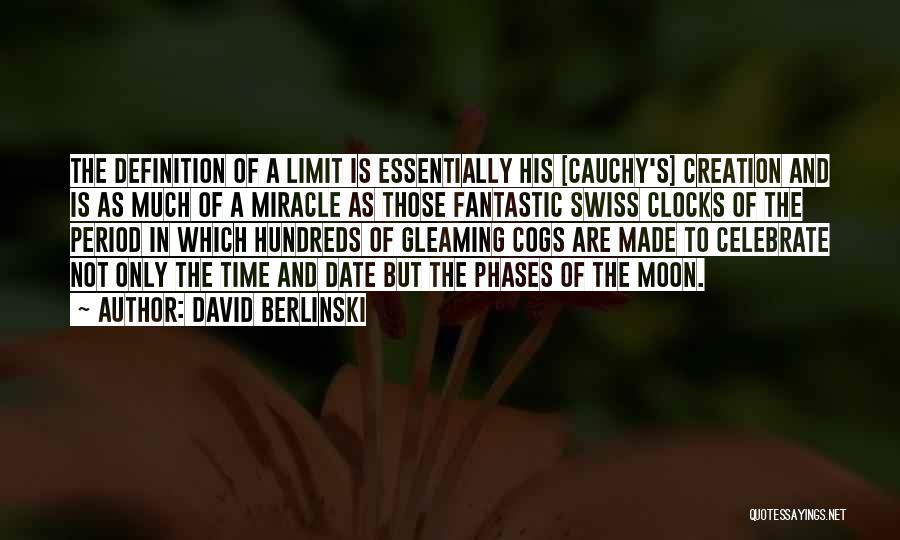 David Berlinski Quotes: The Definition Of A Limit Is Essentially His [cauchy's] Creation And Is As Much Of A Miracle As Those Fantastic