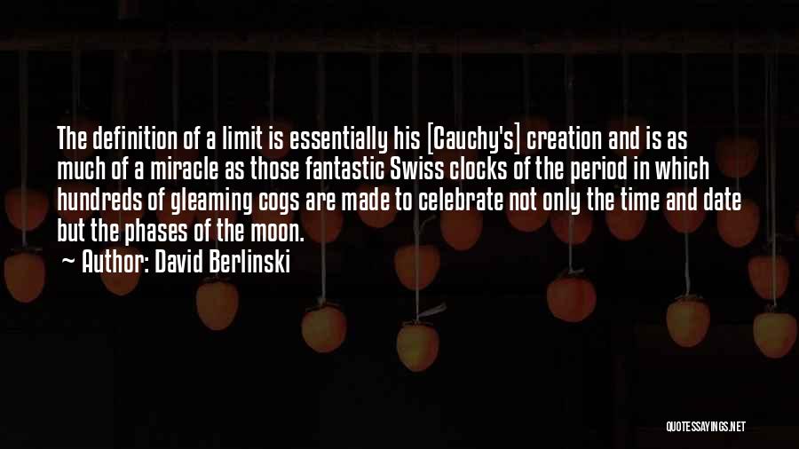 David Berlinski Quotes: The Definition Of A Limit Is Essentially His [cauchy's] Creation And Is As Much Of A Miracle As Those Fantastic