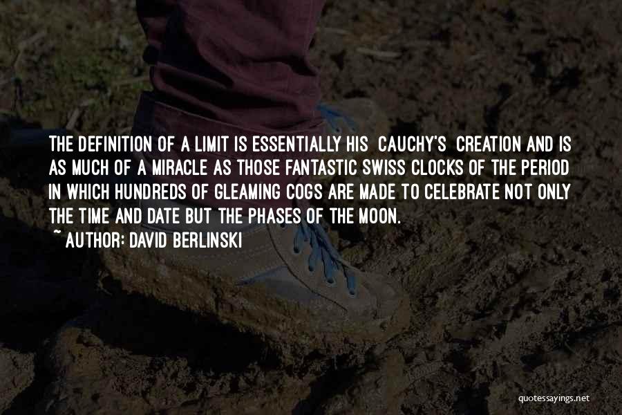 David Berlinski Quotes: The Definition Of A Limit Is Essentially His [cauchy's] Creation And Is As Much Of A Miracle As Those Fantastic