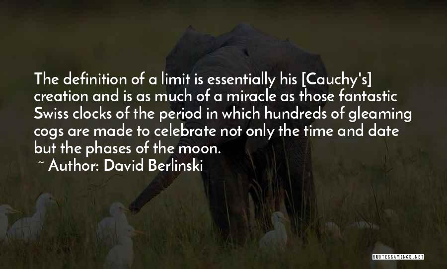 David Berlinski Quotes: The Definition Of A Limit Is Essentially His [cauchy's] Creation And Is As Much Of A Miracle As Those Fantastic