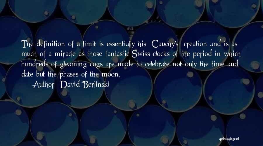 David Berlinski Quotes: The Definition Of A Limit Is Essentially His [cauchy's] Creation And Is As Much Of A Miracle As Those Fantastic