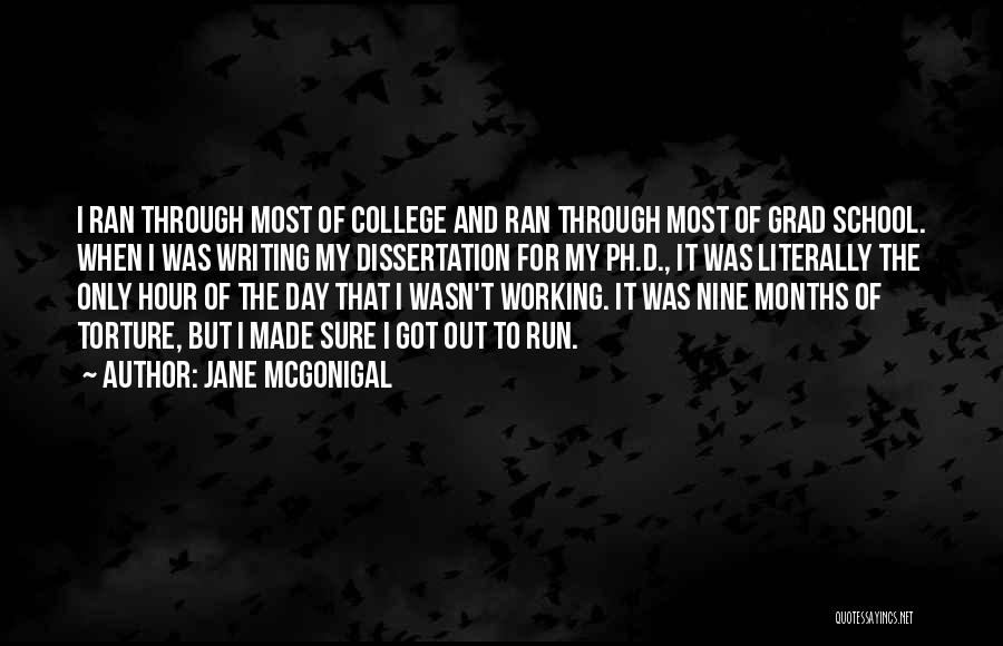 Jane McGonigal Quotes: I Ran Through Most Of College And Ran Through Most Of Grad School. When I Was Writing My Dissertation For