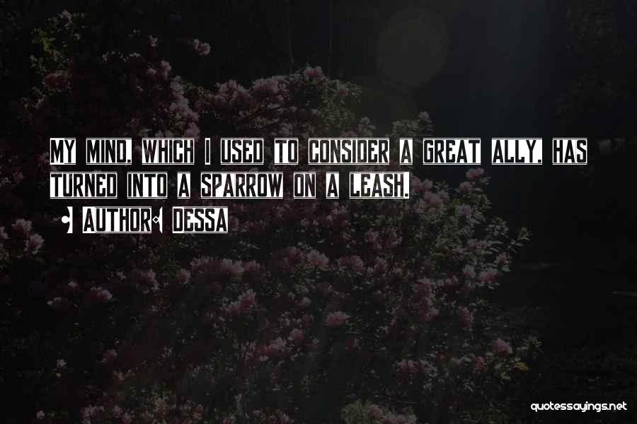 Dessa Quotes: My Mind, Which I Used To Consider A Great Ally, Has Turned Into A Sparrow On A Leash.