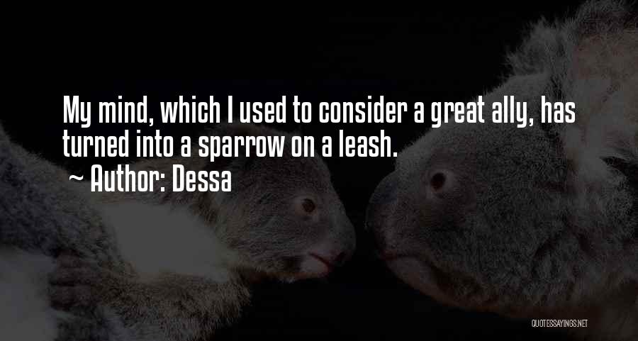 Dessa Quotes: My Mind, Which I Used To Consider A Great Ally, Has Turned Into A Sparrow On A Leash.