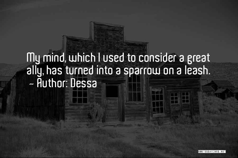 Dessa Quotes: My Mind, Which I Used To Consider A Great Ally, Has Turned Into A Sparrow On A Leash.