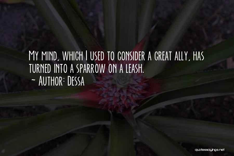 Dessa Quotes: My Mind, Which I Used To Consider A Great Ally, Has Turned Into A Sparrow On A Leash.