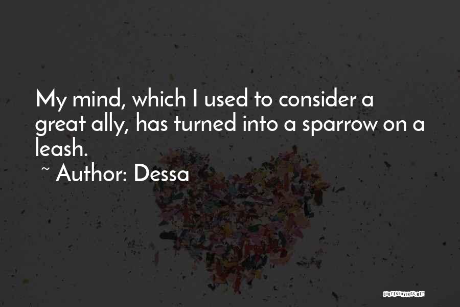 Dessa Quotes: My Mind, Which I Used To Consider A Great Ally, Has Turned Into A Sparrow On A Leash.