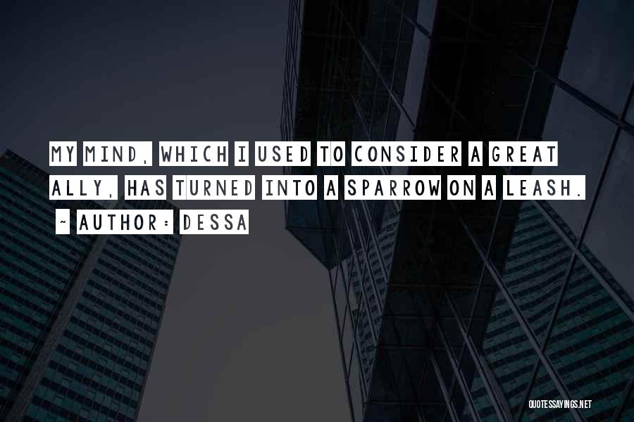 Dessa Quotes: My Mind, Which I Used To Consider A Great Ally, Has Turned Into A Sparrow On A Leash.