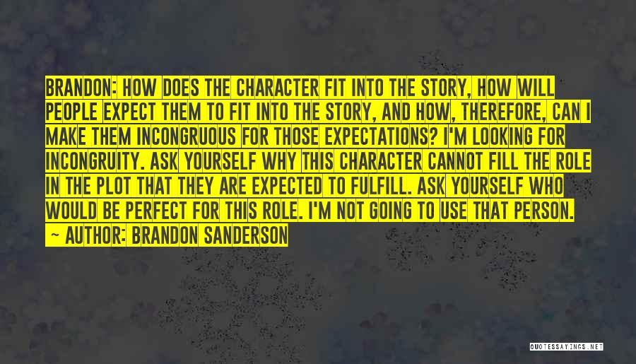 Brandon Sanderson Quotes: Brandon: How Does The Character Fit Into The Story, How Will People Expect Them To Fit Into The Story, And