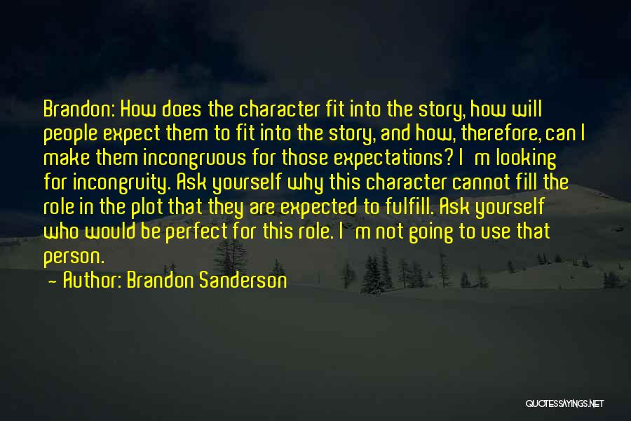 Brandon Sanderson Quotes: Brandon: How Does The Character Fit Into The Story, How Will People Expect Them To Fit Into The Story, And