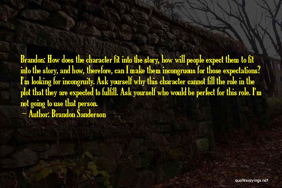 Brandon Sanderson Quotes: Brandon: How Does The Character Fit Into The Story, How Will People Expect Them To Fit Into The Story, And