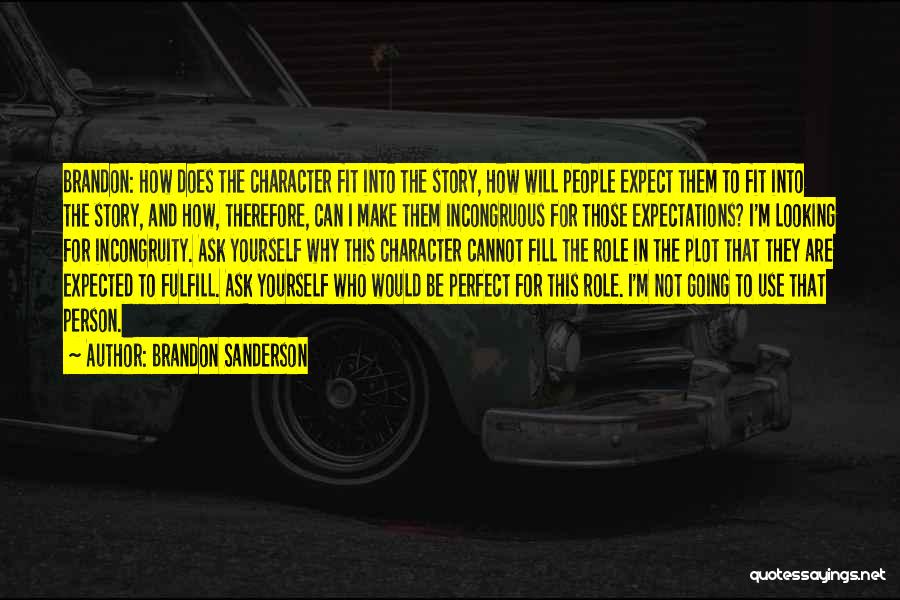 Brandon Sanderson Quotes: Brandon: How Does The Character Fit Into The Story, How Will People Expect Them To Fit Into The Story, And