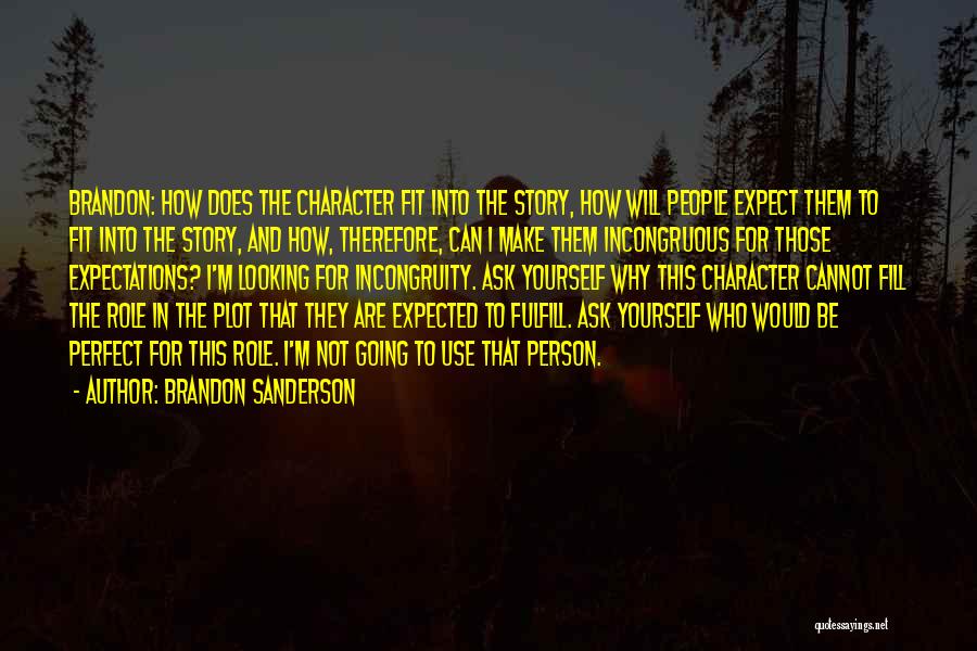 Brandon Sanderson Quotes: Brandon: How Does The Character Fit Into The Story, How Will People Expect Them To Fit Into The Story, And