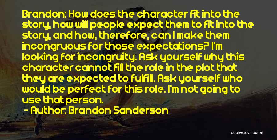 Brandon Sanderson Quotes: Brandon: How Does The Character Fit Into The Story, How Will People Expect Them To Fit Into The Story, And