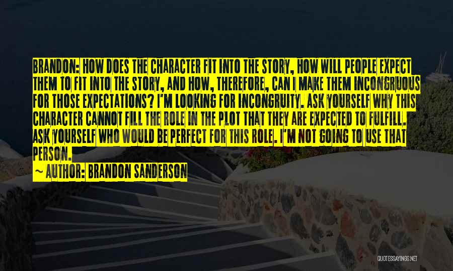 Brandon Sanderson Quotes: Brandon: How Does The Character Fit Into The Story, How Will People Expect Them To Fit Into The Story, And