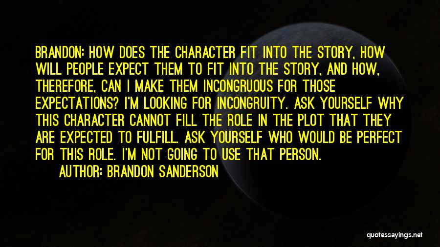 Brandon Sanderson Quotes: Brandon: How Does The Character Fit Into The Story, How Will People Expect Them To Fit Into The Story, And