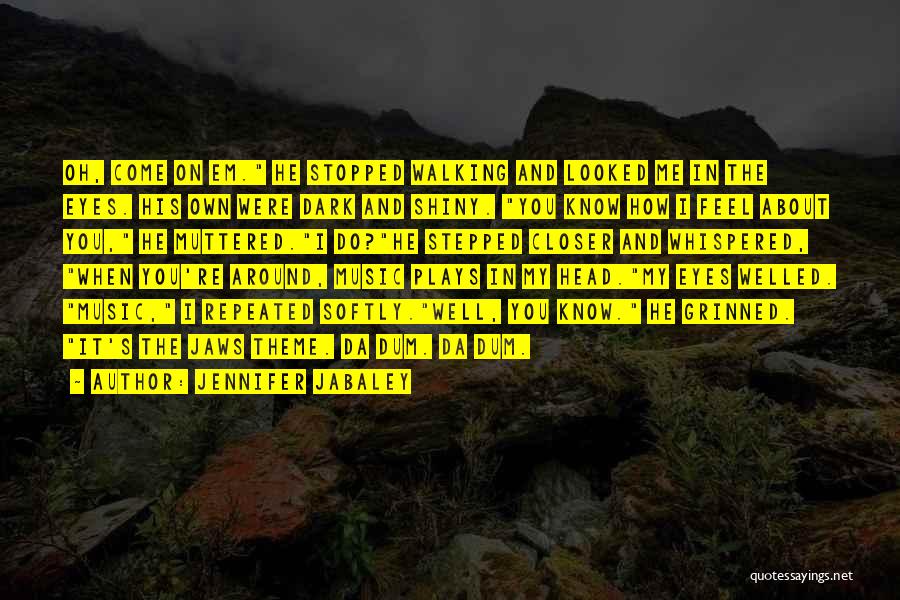 Jennifer Jabaley Quotes: Oh, Come On Em. He Stopped Walking And Looked Me In The Eyes. His Own Were Dark And Shiny. You