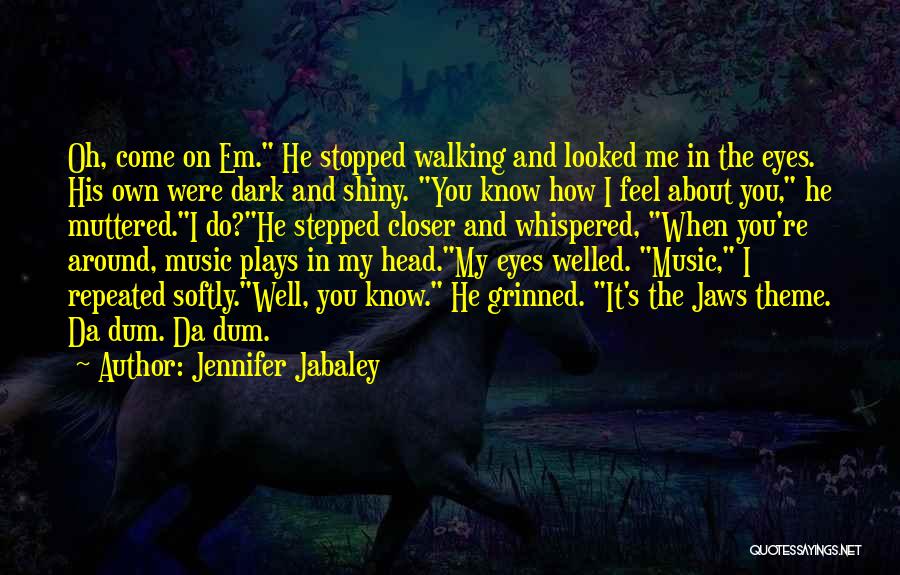 Jennifer Jabaley Quotes: Oh, Come On Em. He Stopped Walking And Looked Me In The Eyes. His Own Were Dark And Shiny. You