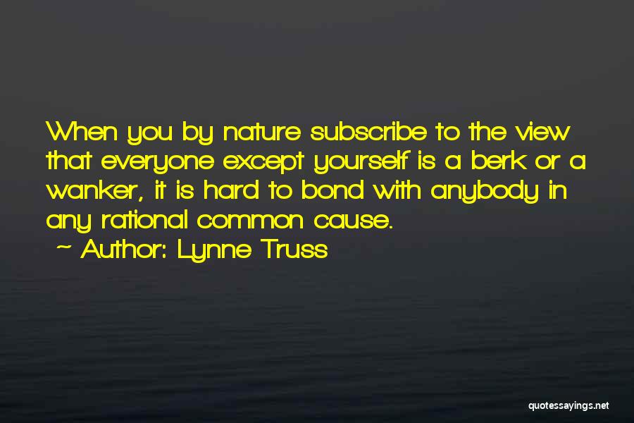 Lynne Truss Quotes: When You By Nature Subscribe To The View That Everyone Except Yourself Is A Berk Or A Wanker, It Is