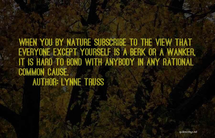 Lynne Truss Quotes: When You By Nature Subscribe To The View That Everyone Except Yourself Is A Berk Or A Wanker, It Is