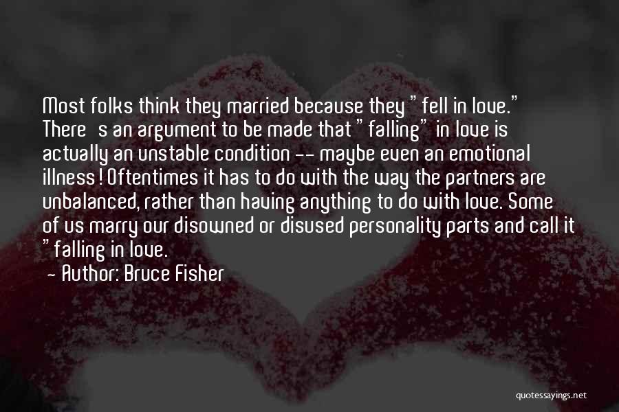 Bruce Fisher Quotes: Most Folks Think They Married Because They Fell In Love. There's An Argument To Be Made That Falling In Love