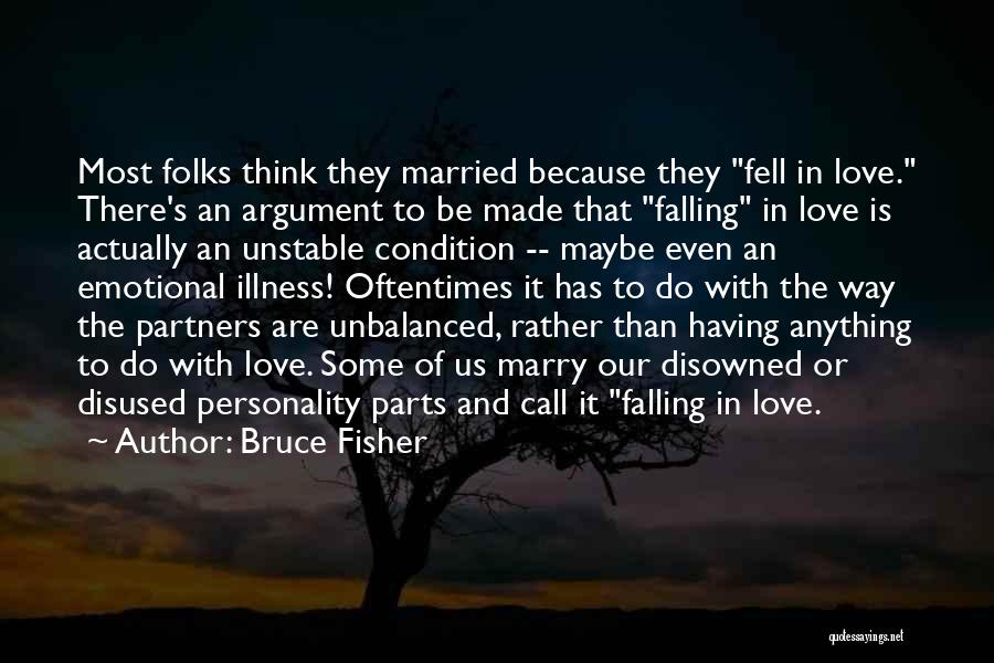 Bruce Fisher Quotes: Most Folks Think They Married Because They Fell In Love. There's An Argument To Be Made That Falling In Love