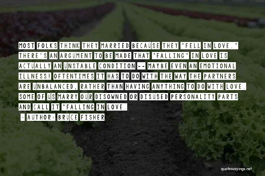 Bruce Fisher Quotes: Most Folks Think They Married Because They Fell In Love. There's An Argument To Be Made That Falling In Love
