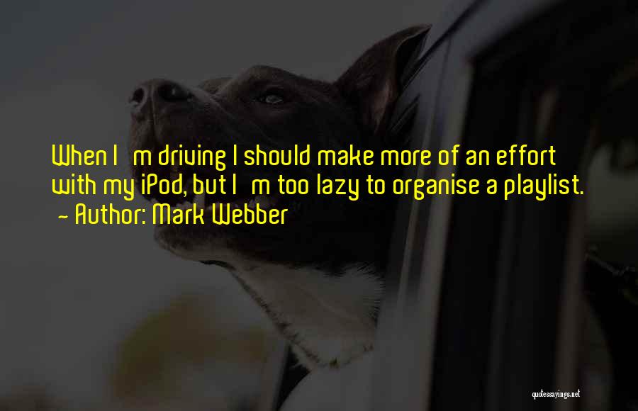 Mark Webber Quotes: When I'm Driving I Should Make More Of An Effort With My Ipod, But I'm Too Lazy To Organise A