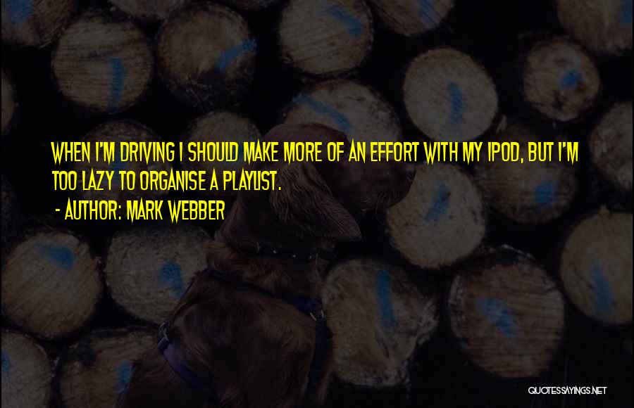 Mark Webber Quotes: When I'm Driving I Should Make More Of An Effort With My Ipod, But I'm Too Lazy To Organise A