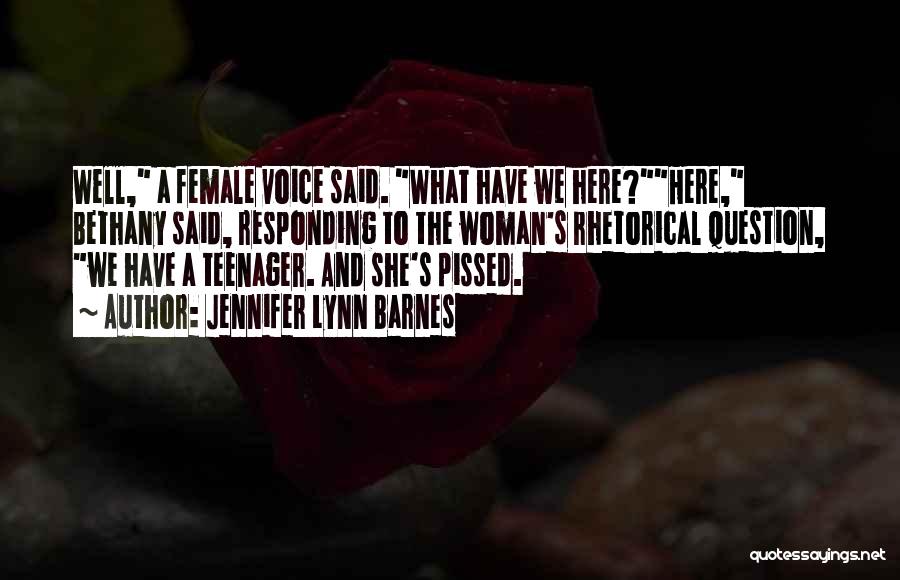 Jennifer Lynn Barnes Quotes: Well, A Female Voice Said. What Have We Here?here, Bethany Said, Responding To The Woman's Rhetorical Question, We Have A