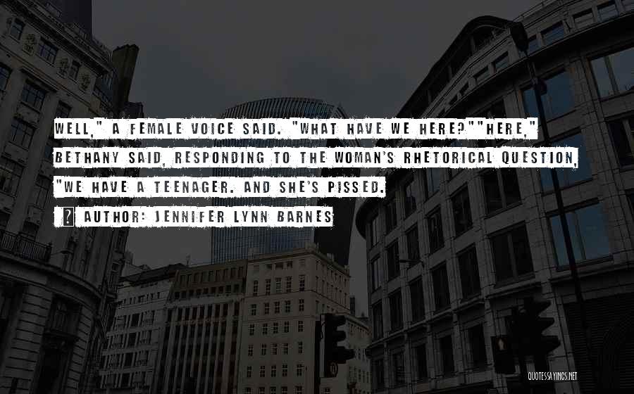 Jennifer Lynn Barnes Quotes: Well, A Female Voice Said. What Have We Here?here, Bethany Said, Responding To The Woman's Rhetorical Question, We Have A