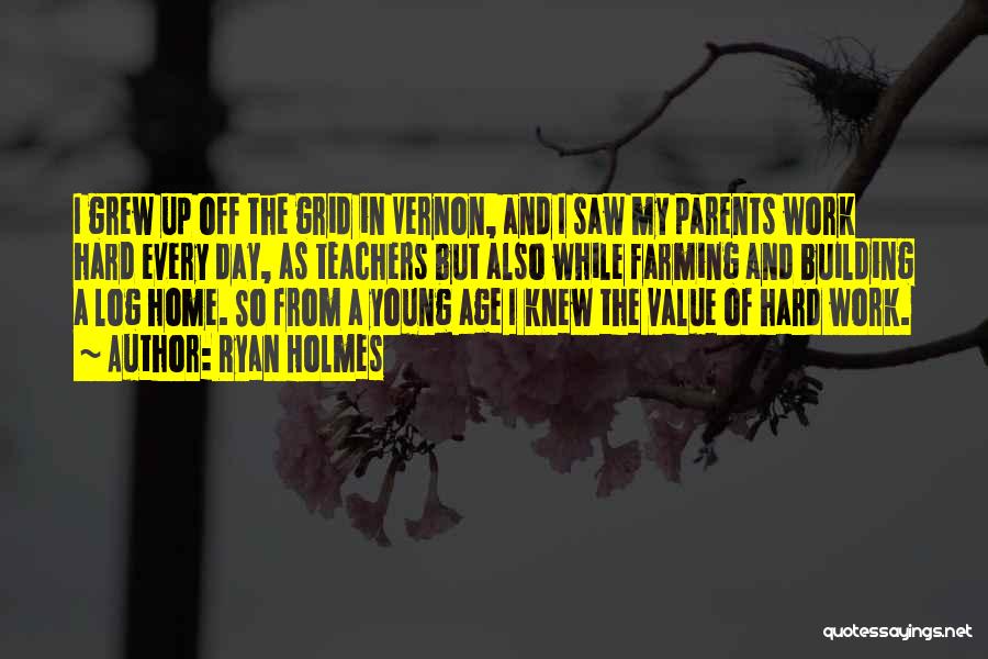 Ryan Holmes Quotes: I Grew Up Off The Grid In Vernon, And I Saw My Parents Work Hard Every Day, As Teachers But