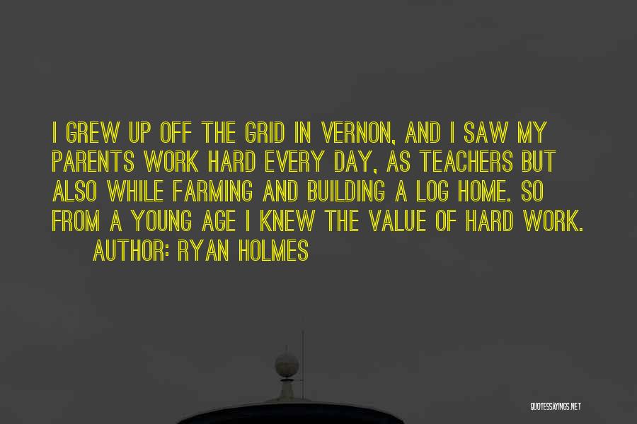 Ryan Holmes Quotes: I Grew Up Off The Grid In Vernon, And I Saw My Parents Work Hard Every Day, As Teachers But