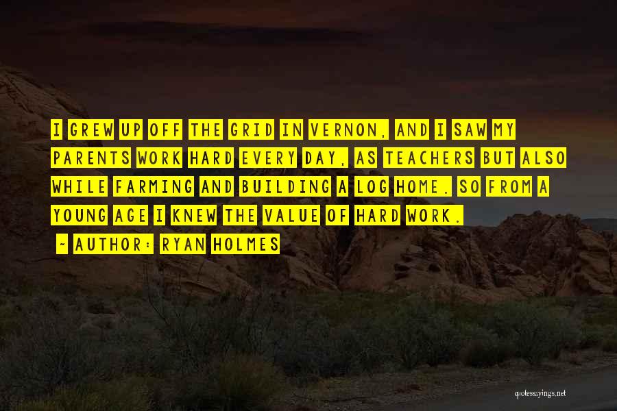Ryan Holmes Quotes: I Grew Up Off The Grid In Vernon, And I Saw My Parents Work Hard Every Day, As Teachers But