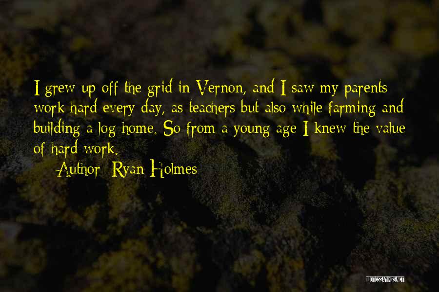 Ryan Holmes Quotes: I Grew Up Off The Grid In Vernon, And I Saw My Parents Work Hard Every Day, As Teachers But