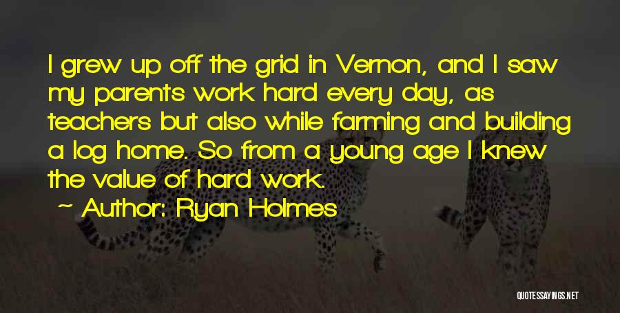 Ryan Holmes Quotes: I Grew Up Off The Grid In Vernon, And I Saw My Parents Work Hard Every Day, As Teachers But