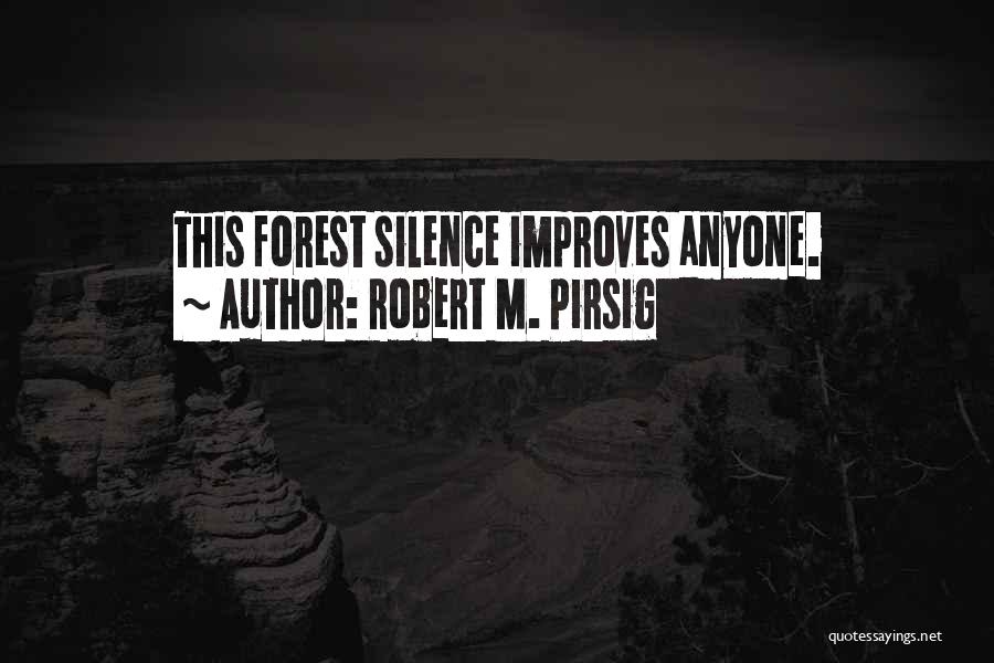 Robert M. Pirsig Quotes: This Forest Silence Improves Anyone.