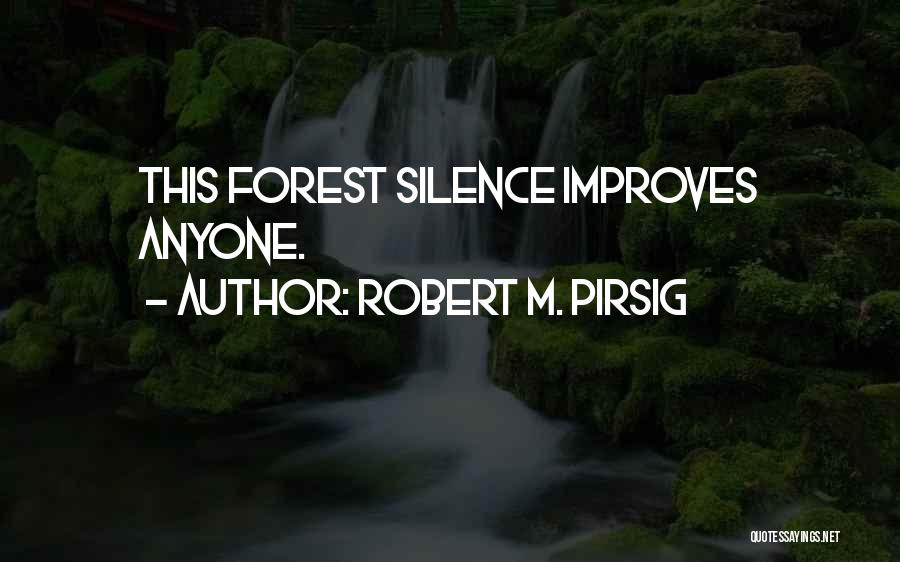 Robert M. Pirsig Quotes: This Forest Silence Improves Anyone.