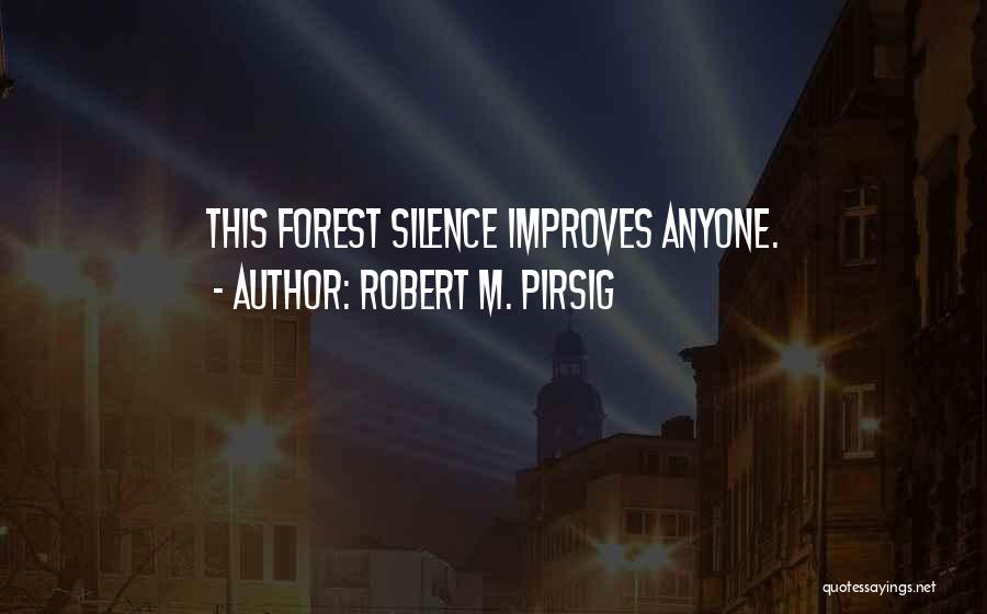 Robert M. Pirsig Quotes: This Forest Silence Improves Anyone.