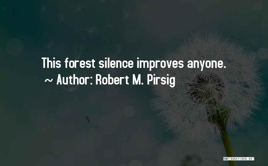 Robert M. Pirsig Quotes: This Forest Silence Improves Anyone.