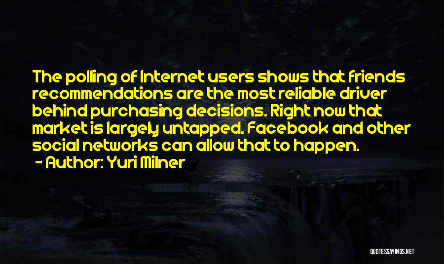 Yuri Milner Quotes: The Polling Of Internet Users Shows That Friends Recommendations Are The Most Reliable Driver Behind Purchasing Decisions. Right Now That