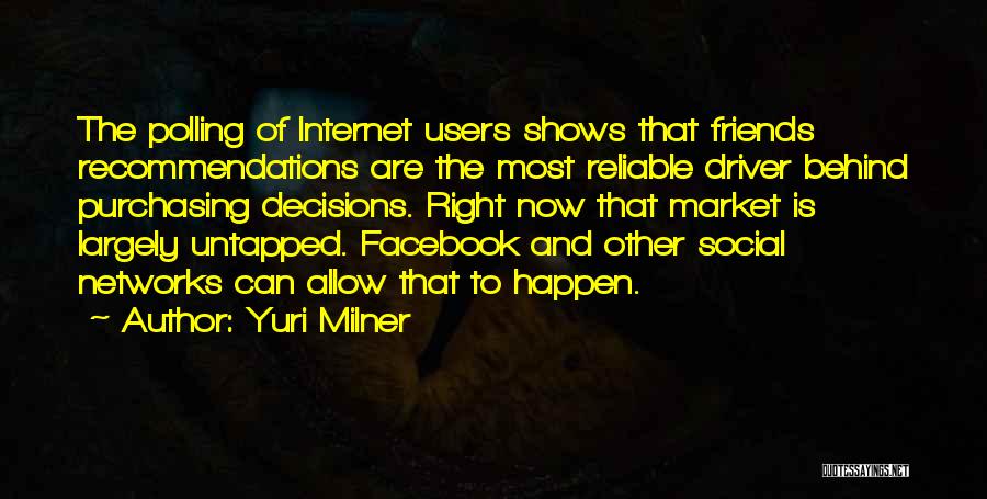 Yuri Milner Quotes: The Polling Of Internet Users Shows That Friends Recommendations Are The Most Reliable Driver Behind Purchasing Decisions. Right Now That